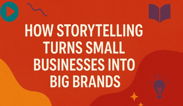 How Storytelling Can Turn a Small Business into a Big Brand (India Edition – 2025 Guide)