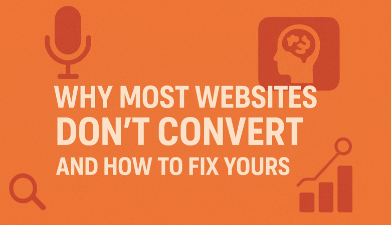Why Most Websites Don’t Convert (And How to Fix Yours)