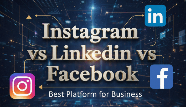Instagram vs. LinkedIn vs. Facebook: Which Platform Is Best for Your Business?